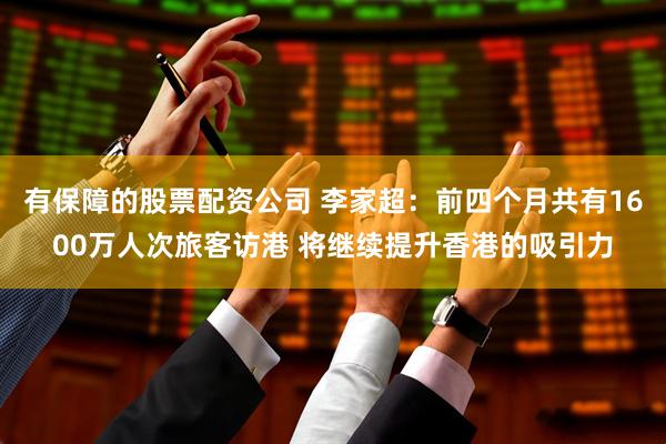 有保障的股票配资公司 李家超：前四个月共有1600万人次旅客访港 将继续提升香港的吸引力