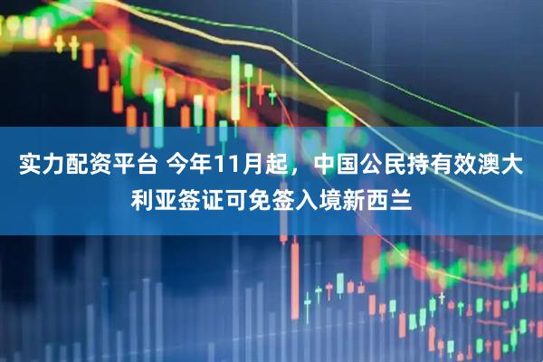 实力配资平台 今年11月起，中国公民持有效澳大利亚签证可免签入境新西兰