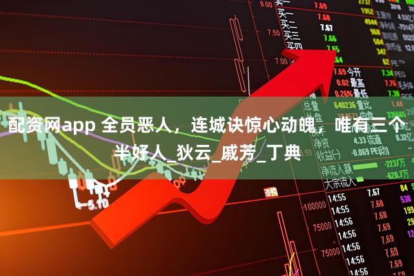 配资网app 全员恶人，连城诀惊心动魄，唯有三个半好人_狄云_戚芳_丁典